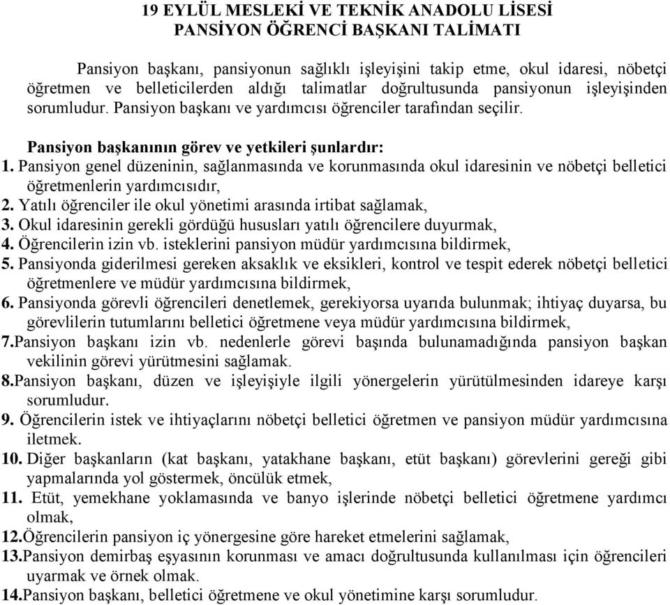 Pansiyon genel düzeninin, sağlanmasında ve korunmasında okul idaresinin ve nöbetçi belletici öğretmenlerin yardımcısıdır, 2. Yatılı öğrenciler ile okul yönetimi arasında irtibat sağlamak, 3.