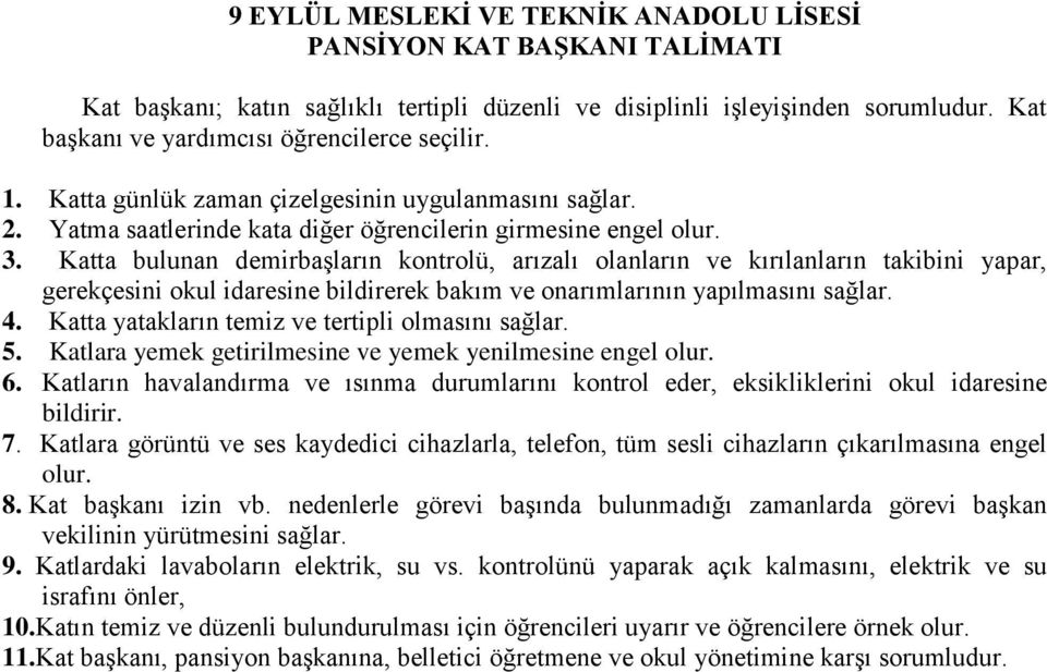 Katta bulunan demirbaşların kontrolü, arızalı olanların ve kırılanların takibini yapar, gerekçesini okul idaresine bildirerek bakım ve onarımlarının yapılmasını sağlar. 4.