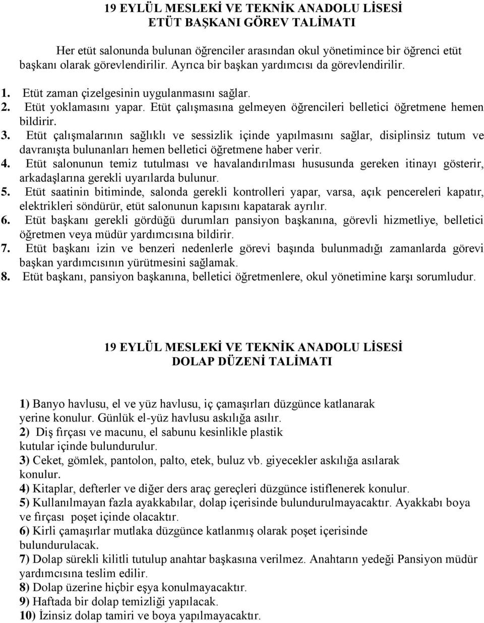 Etüt çalışmalarının sağlıklı ve sessizlik içinde yapılmasını sağlar, disiplinsiz tutum ve davranışta bulunanları hemen belletici öğretmene haber verir. 4.