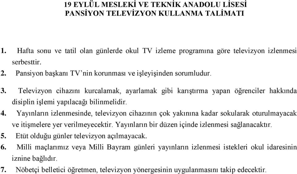 4. Yayınların izlenmesinde, televizyon cihazının çok yakınına kadar sokularak oturulmayacak ve itişmelere yer verilmeyecektir. Yayınların bir düzen içinde izlenmesi sağlanacaktır. 5.