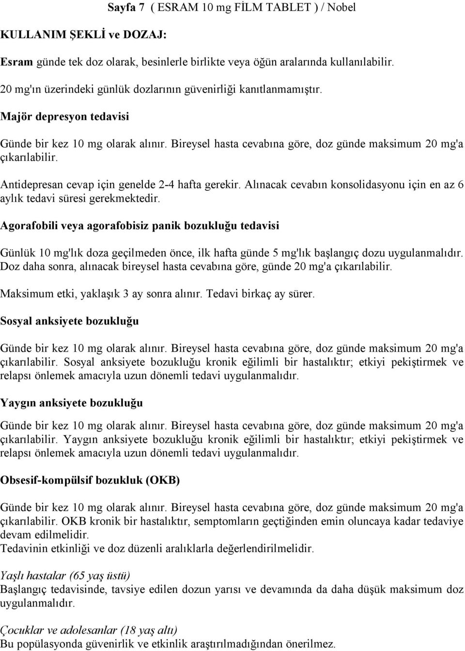 Antidepresan cevap için genelde 2-4 hafta gerekir. Alınacak cevabın konsolidasyonu için en az 6 aylık tedavi süresi gerekmektedir.