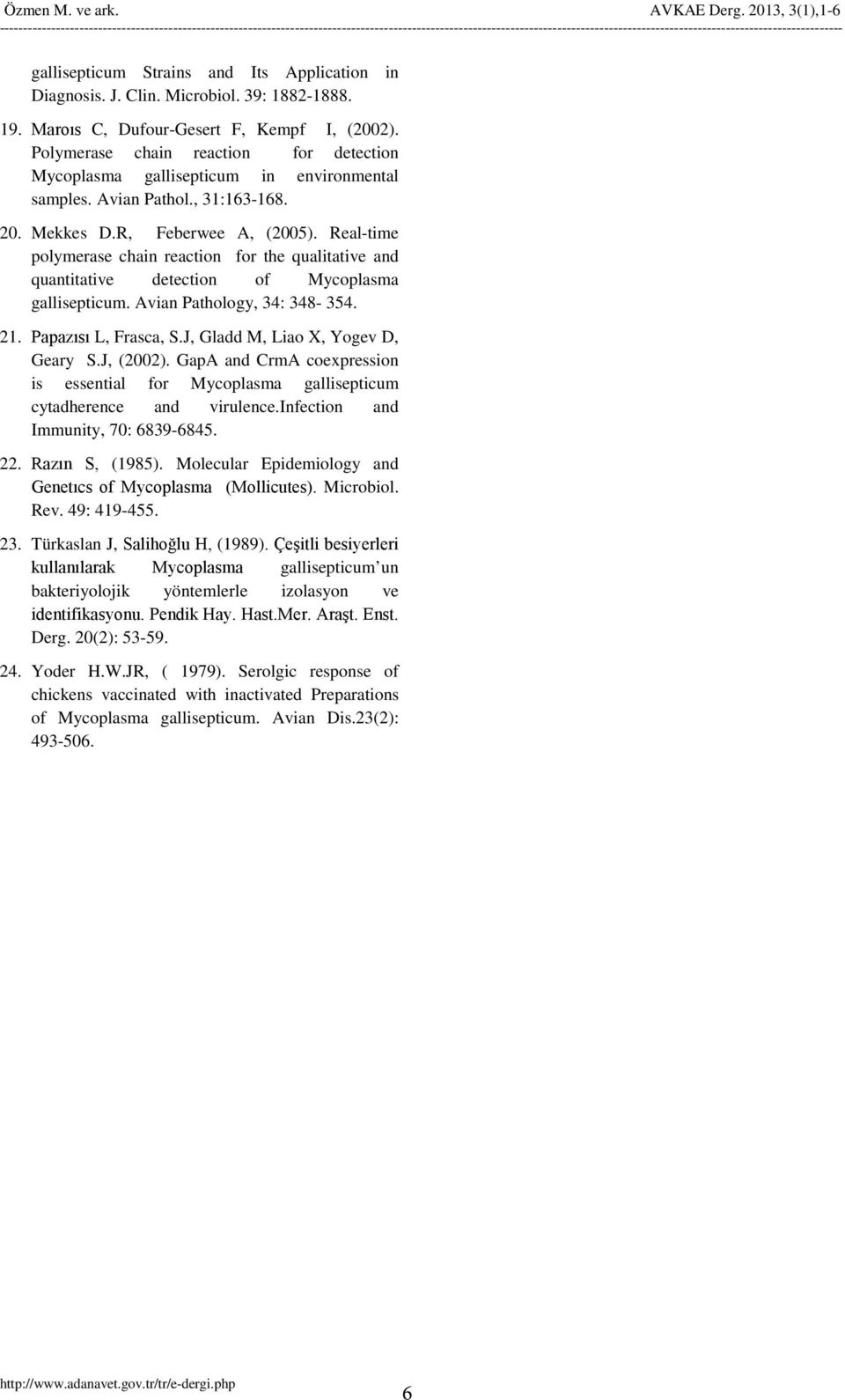 Real-time polymerase chain reaction for the qualitative and quantitative detection of Mycoplasma gallisepticum. Avian Pathology, 34: 348-354. 21. Papazısı L, Frasca, S.