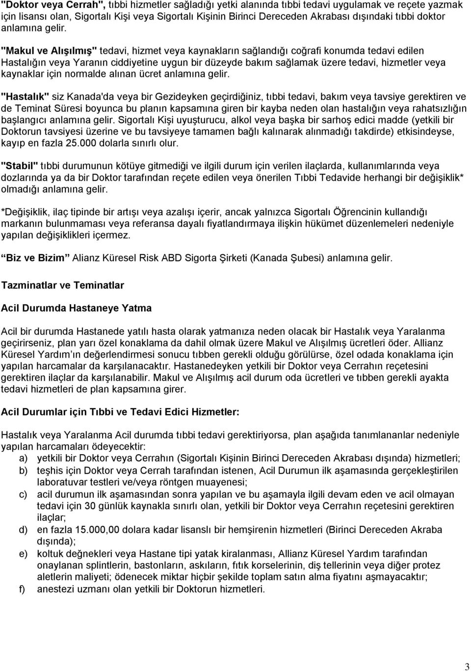 "Makul ve Alışılmış" tedavi, hizmet veya kaynakların sağlandığı coğrafi konumda tedavi edilen Hastalığın veya Yaranın ciddiyetine uygun bir düzeyde bakım sağlamak üzere tedavi, hizmetler veya