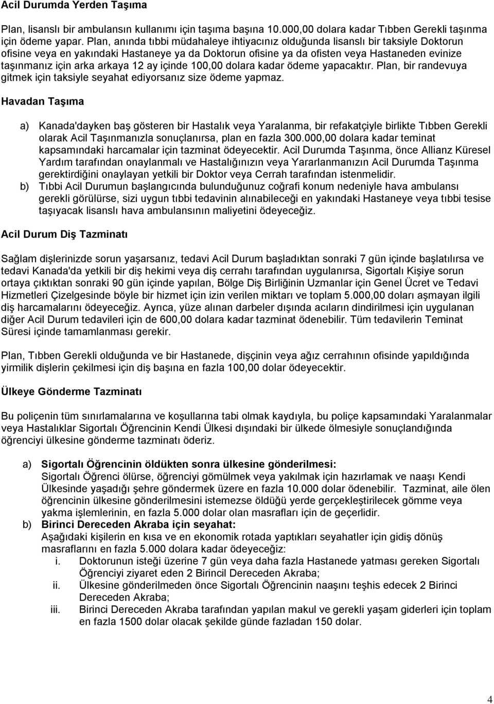 arka arkaya 12 ay içinde 100,00 dolara kadar ödeme yapacaktır. Plan, bir randevuya gitmek için taksiyle seyahat ediyorsanız size ödeme yapmaz.