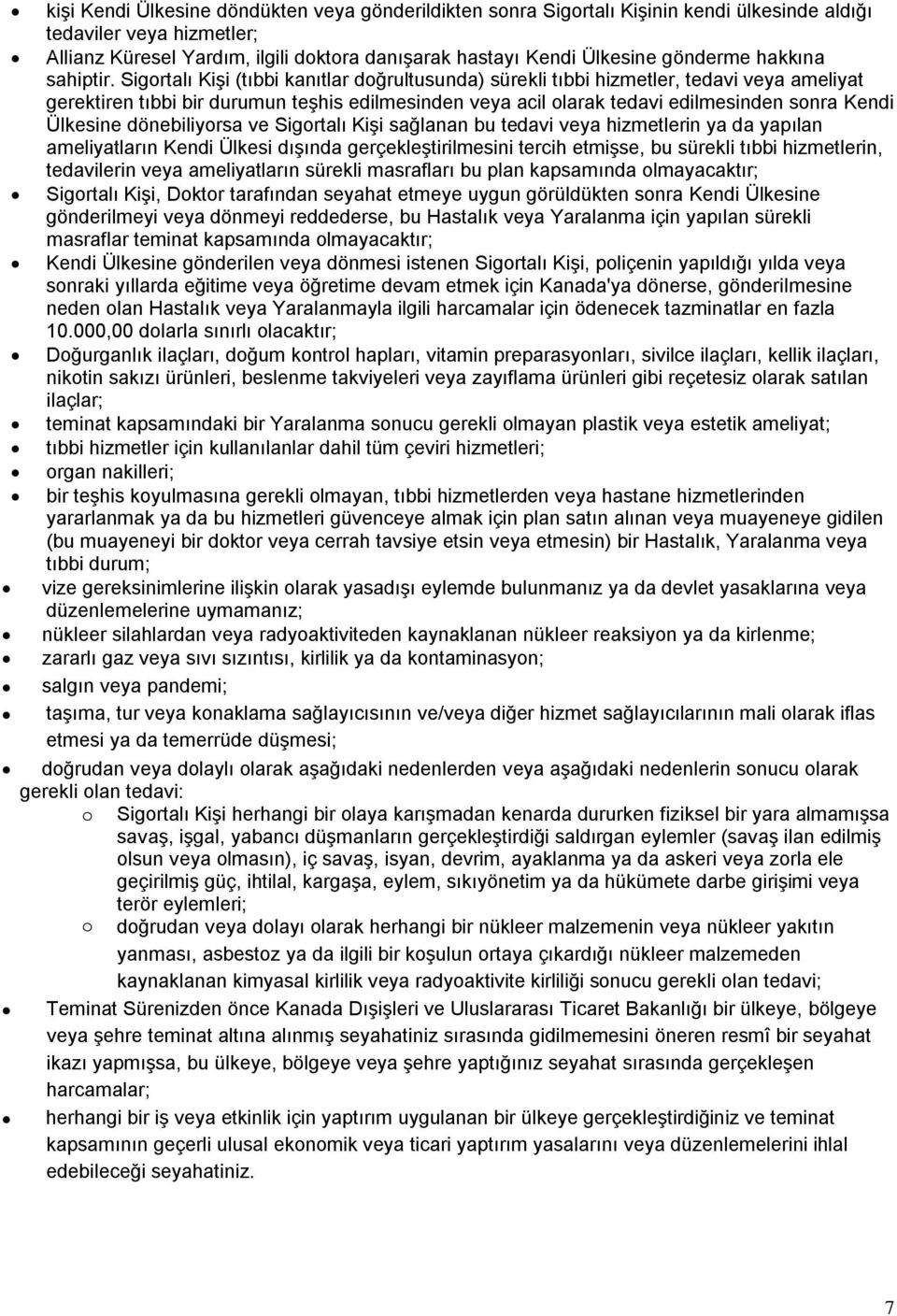 Sigortalı Kişi (tıbbi kanıtlar doğrultusunda) sürekli tıbbi hizmetler, tedavi veya ameliyat gerektiren tıbbi bir durumun teşhis edilmesinden veya acil olarak tedavi edilmesinden sonra Kendi Ülkesine