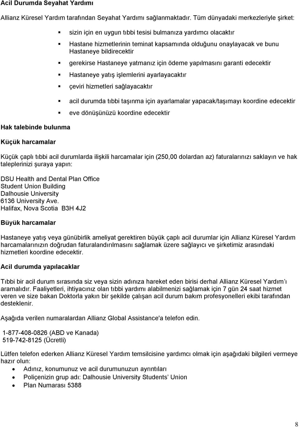 ve bunu Hastaneye bildirecektir gerekirse Hastaneye yatmanız için ödeme yapılmasını garanti edecektir Hastaneye yatış işlemlerini ayarlayacaktır çeviri hizmetleri sağlayacaktır acil durumda tıbbi