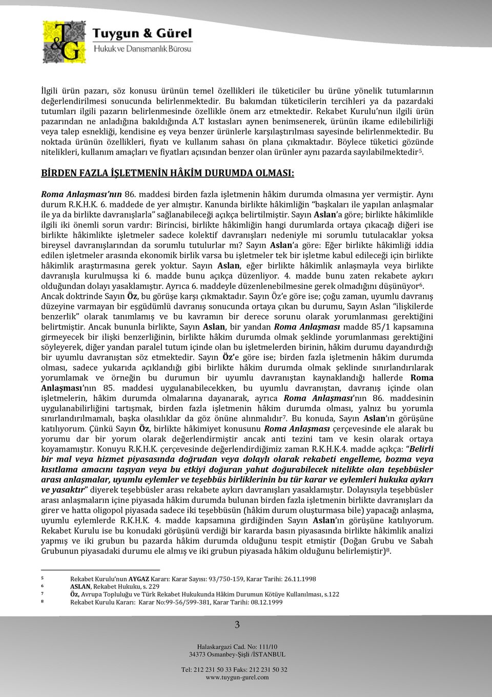 T kıstasları aynen benimsenerek, ürünün ikame edilebilirliği veya talep esnekliği, kendisine eş veya benzer ürünlerle karşılaştırılması sayesinde belirlenmektedir.