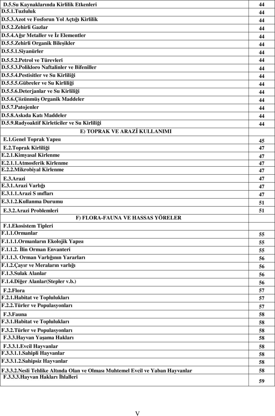 Deterjanlar ve Su Kirliliği 44 D.5.6.Çözünmüş Organik Maddeler 44 D.5.7.Patojenler 44 D.5.8.Askıda Katı Maddeler 44 D.5.9.Radyoaktif Kirleticiler ve Su Kirliliği 44 E) TOPRAK VE ARAZİ KULLANIMI E.1.