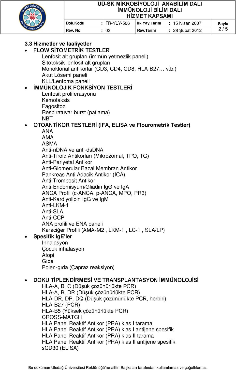 ) Akut Lösemi paneli KLL/Lenfoma paneli İMMÜNOLOJİK FONKSİYON TESTLERİ Lenfosit proliferasyonu Kemotaksis Fagositoz Respiratuvar burst (patlama) NBT OTOANTİKOR TESTLERİ (IFA, ELISA ve Flourometrik