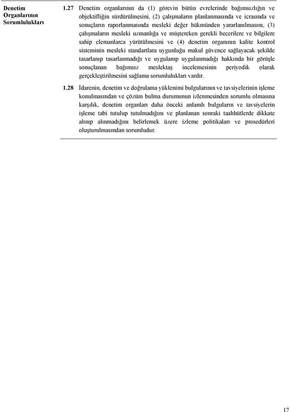 hükmünden yararlanılmasını, (3) çalışmaların mesleki uzmanlığa ve müştereken gerekli becerilere ve bilgilere sahip elemanlarca yürütülmesini ve (4) denetim organının kalite kontrol sisteminin mesleki