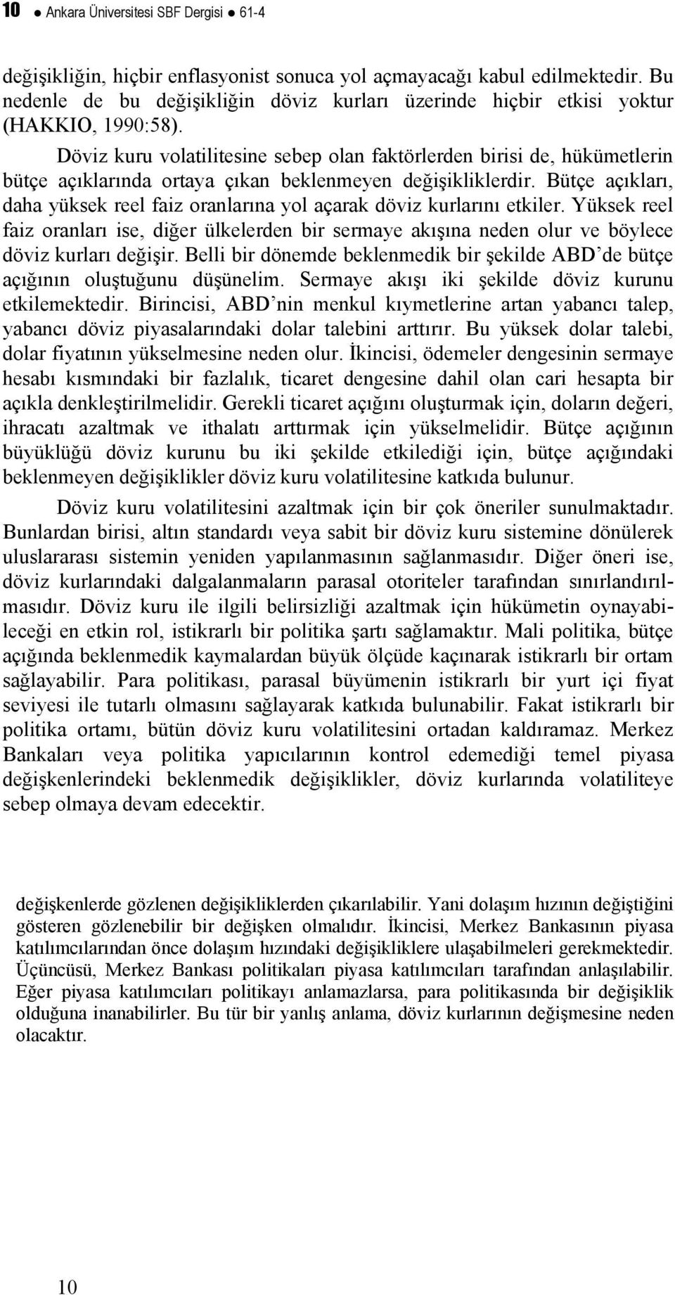 Büçe açıkları, daha yüksek reel faiz oranlarına yol açarak döviz kurlarını ekiler. Yüksek reel faiz oranları ise, diğer ülkelerden bir sermaye akışına neden olur ve böylece döviz kurları değişir.