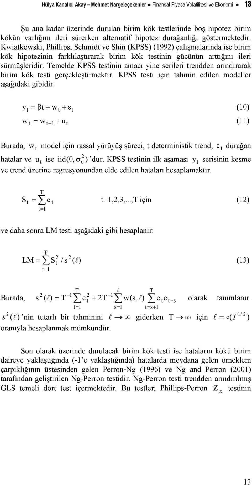 Temelde KPSS esinin amacı yine serileri rendden arındırarak birim kök esi gerçekleşirmekir.