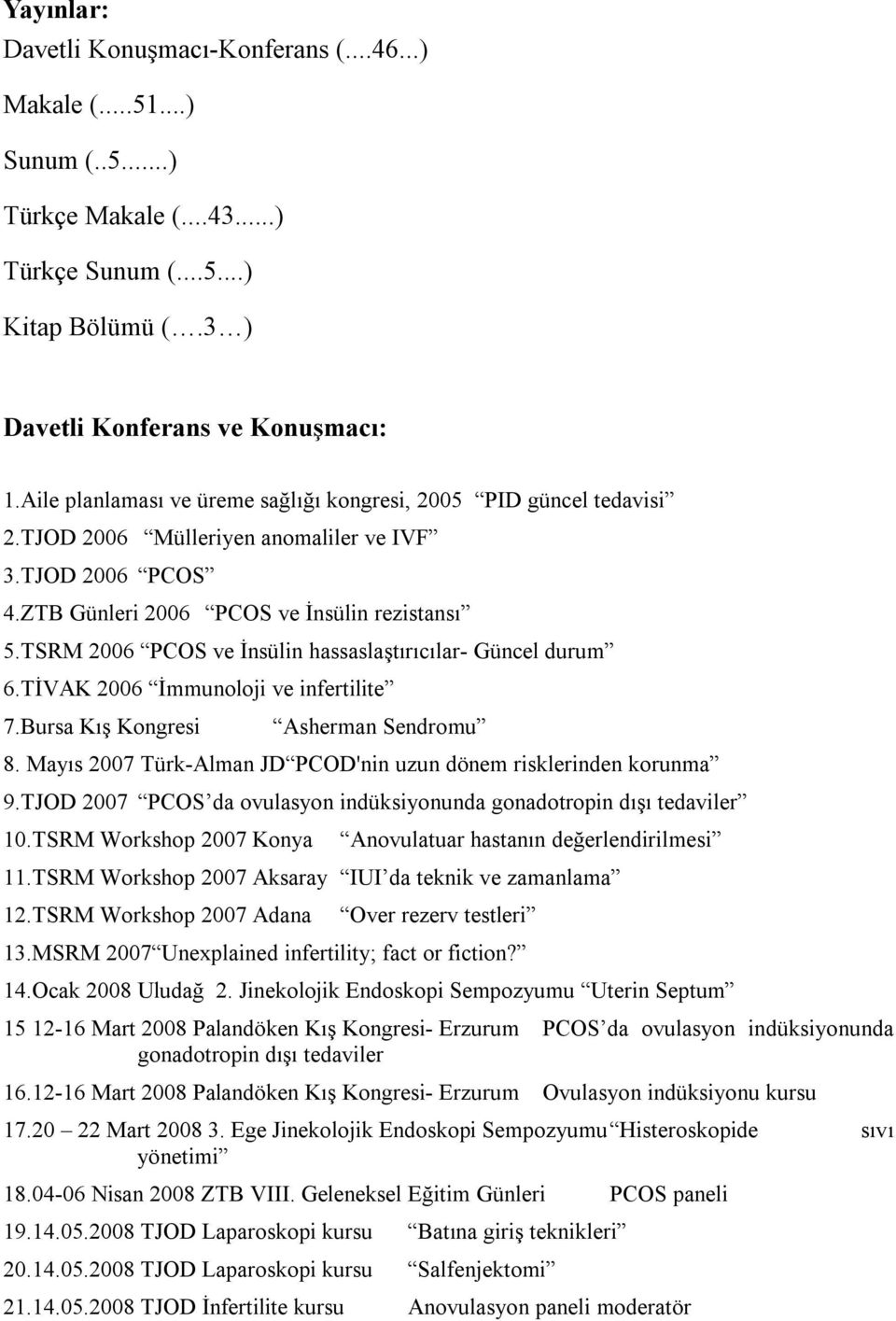 TSRM 2006 PCOS ve İnsülin hassaslaştırıcılar- Güncel durum 6.TİVAK 2006 İmmunoloji ve infertilite 7.Bursa Kış Kongresi Asherman Sendromu 8.