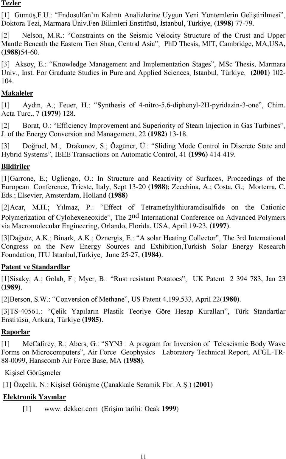 : Knowledge Management and Implementation Stages, MSc Thesis, Marmara Univ., Inst. For Graduate Studies in Pure and Applied Sciences, Istanbul, Türkiye, (2001) 102-104. Makaleler [1] Aydın, A.