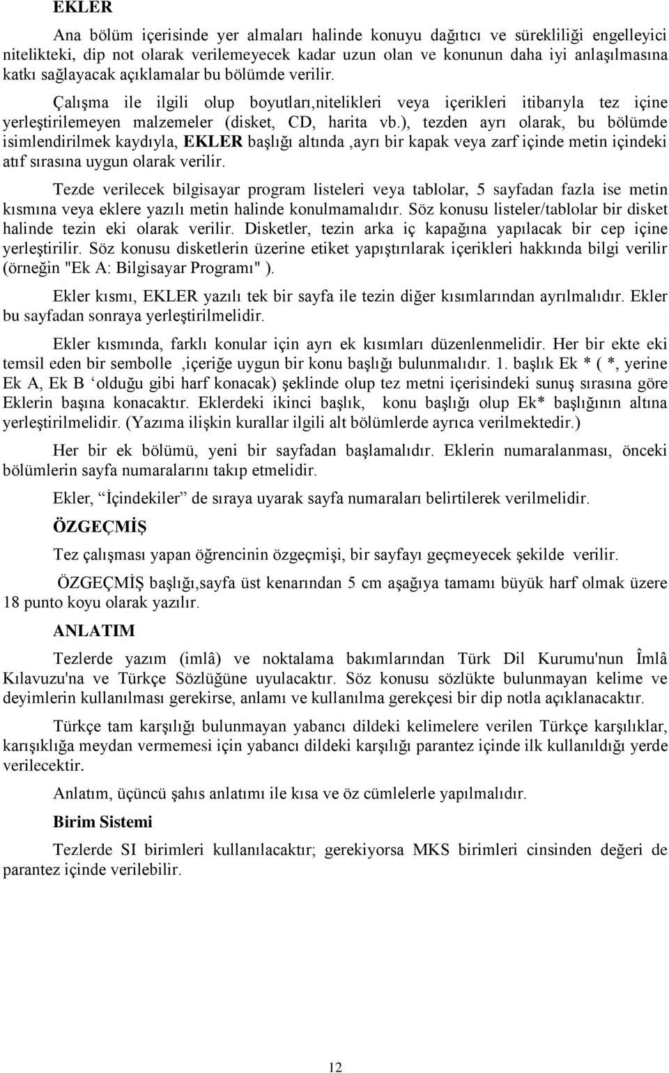 ), tezden ayrı olarak, bu bölümde isimlendirilmek kaydıyla, EKLER başlığı altında,ayrı bir kapak veya zarf içinde metin içindeki atıf sırasına uygun olarak verilir.