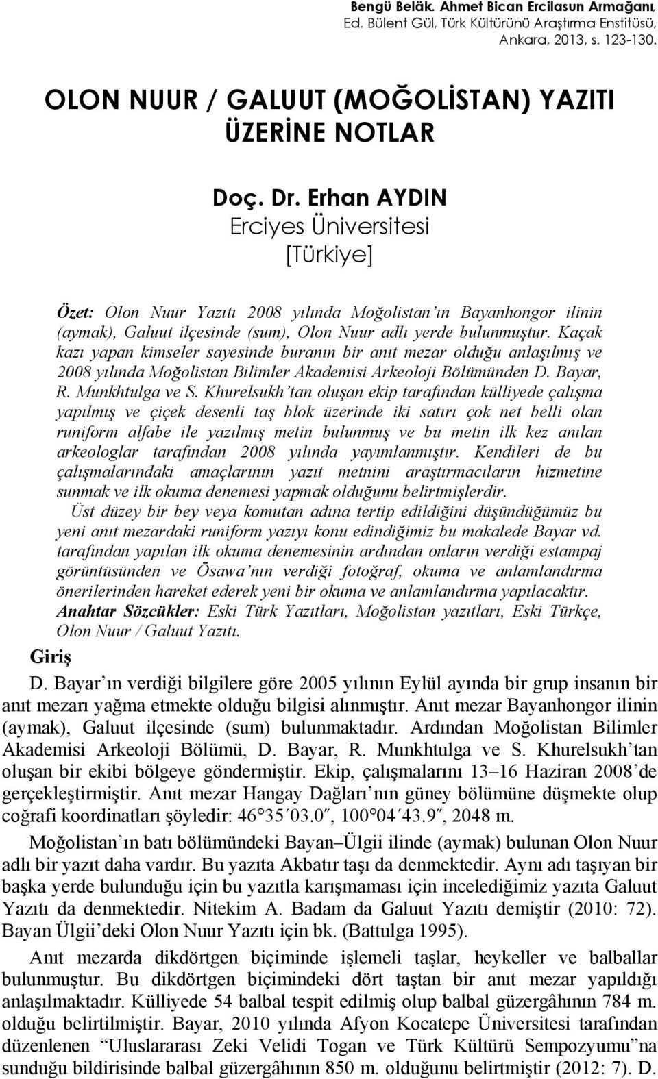 Kaçak kazı yapan kimseler sayesinde buranın bir anıt mezar olduğu anlaşılmış ve 2008 yılında Moğolistan Bilimler Akademisi Arkeoloji Bölümünden D. Bayar, R. Munkhtulga ve S.