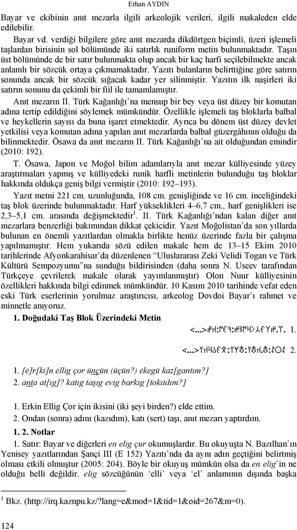 Taşın üst bölümünde de bir satır bulunmakta olup ancak bir kaç harfi seçilebilmekte ancak anlamlı bir sözcük ortaya çıkmamaktadır.