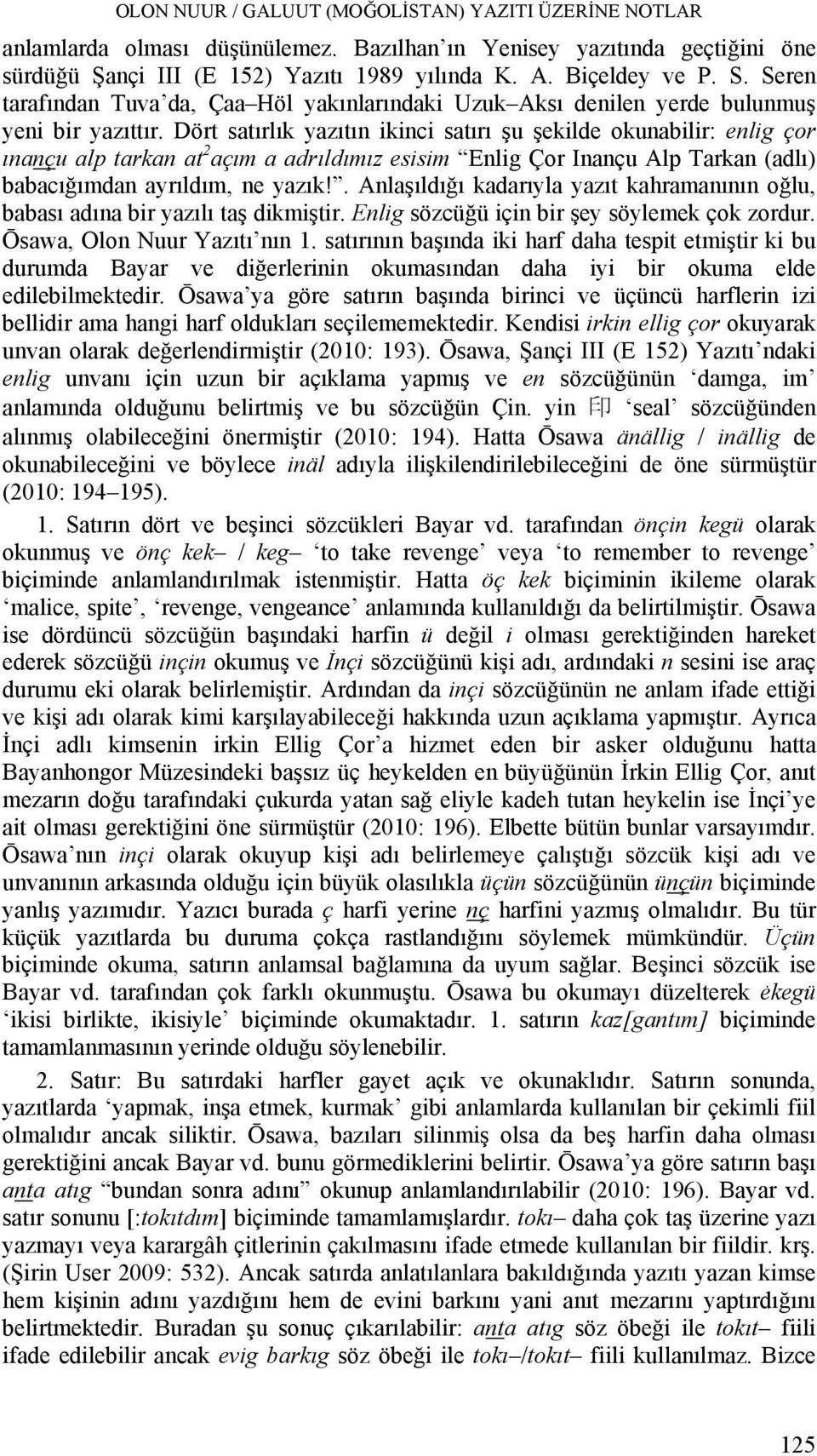 Dört satırlık yazıtın ikinci satırı şu şekilde okunabilir: enlig çor ınançu alp tarkan at 2 açım a adrıldımız esisim Enlig Çor Inançu Alp Tarkan (adlı) babacığımdan ayrıldım, ne yazık!