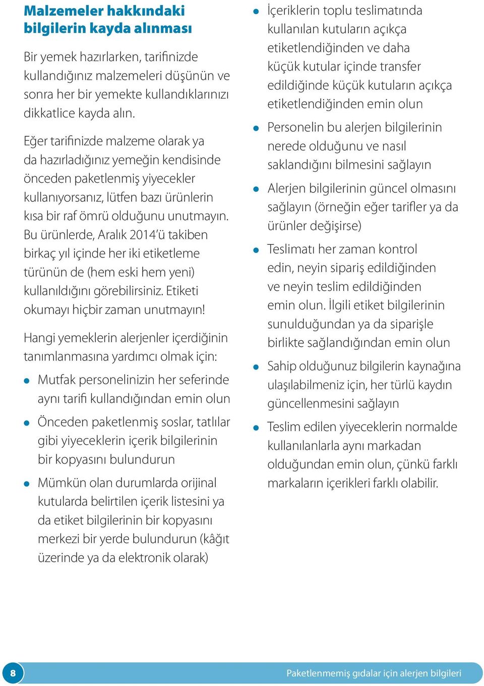 Bu ürünlerde, Aralık 2014 ü takiben birkaç yıl içinde her iki etiketleme türünün de (hem eski hem yeni) kullanıldığını görebilirsiniz. Etiketi okumayı hiçbir zaman unutmayın!