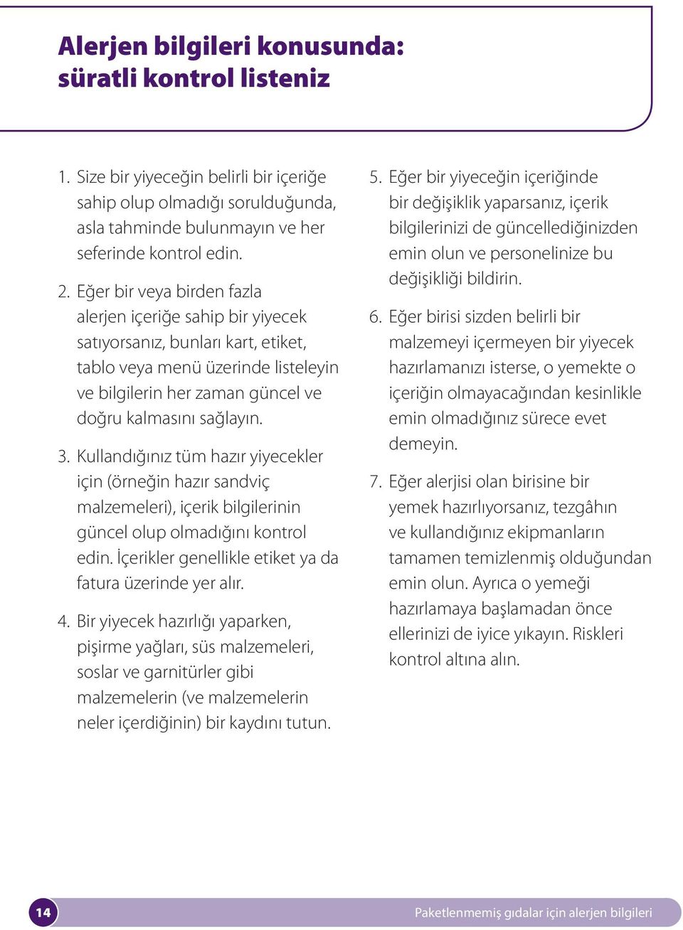 Kullandığınız tüm hazır yiyecekler için (örneğin hazır sandviç malzemeleri), içerik bilgilerinin güncel olup olmadığını kontrol edin. İçerikler genellikle etiket ya da fatura üzerinde yer alır. 4.