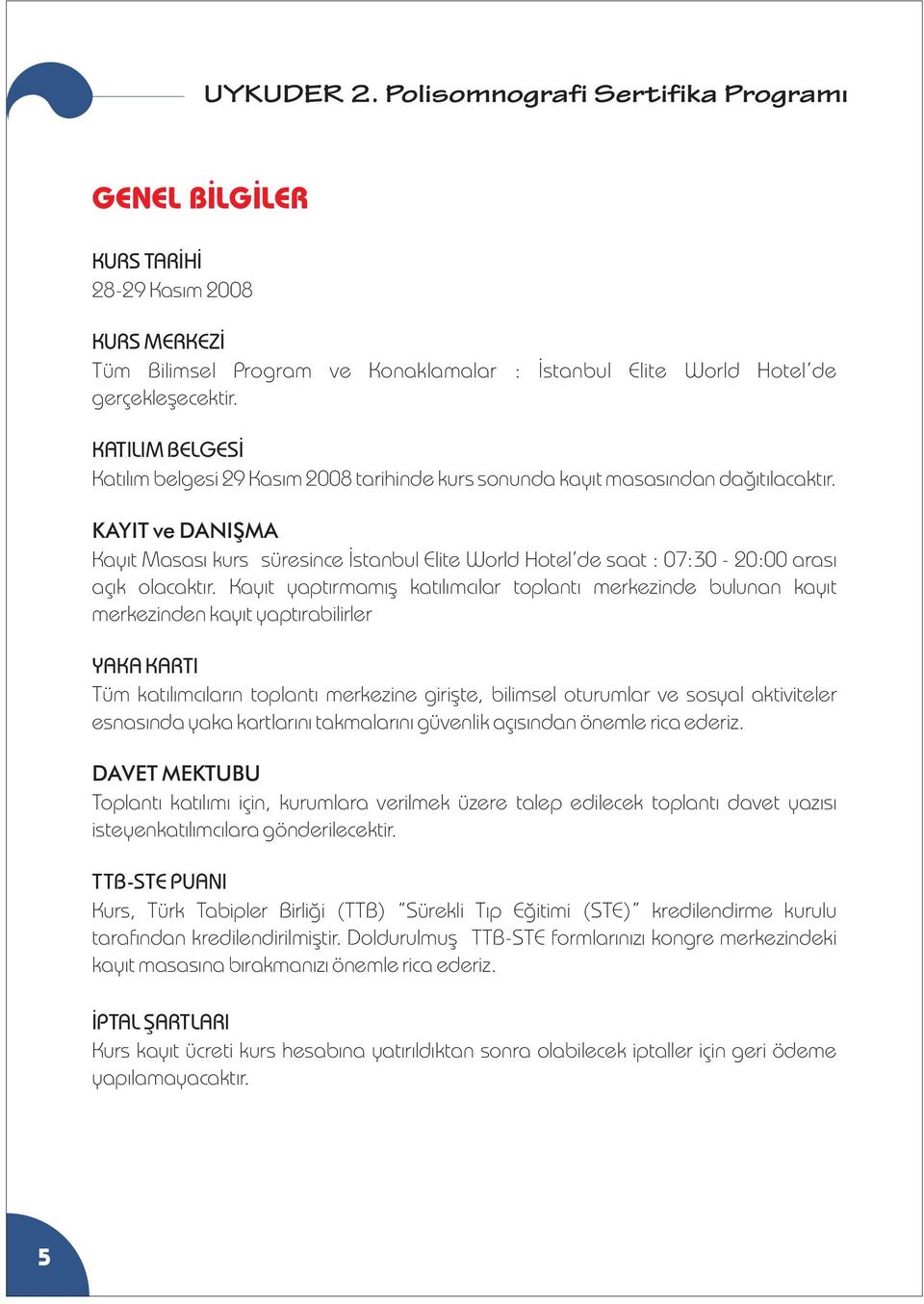 KAYIT ve DANIŞMA Kayıt Masası kurs süresince İstanbul Elite World Hotel de saat : 07:30-20:00 arası açık olacaktır.