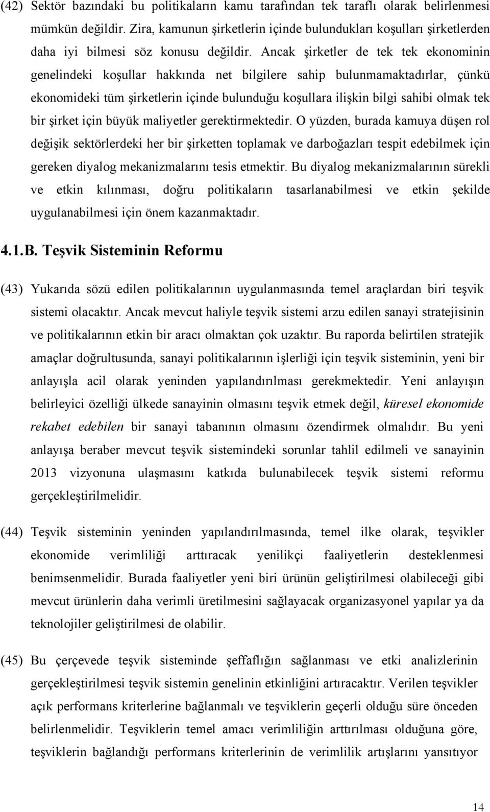 Ancak şirketler de tek tek ekonominin genelindeki koşullar hakkında net bilgilere sahip bulunmamaktadırlar, çünkü ekonomideki tüm şirketlerin içinde bulunduğu koşullara ilişkin bilgi sahibi olmak tek