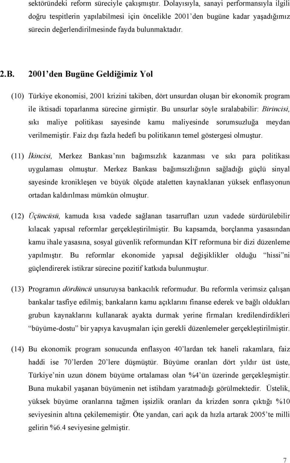 2001 den Bugüne Geldiğimiz Yol (10) Türkiye ekonomisi, 2001 krizini takiben, dört unsurdan oluşan bir ekonomik program ile iktisadi toparlanma sürecine girmiştir.