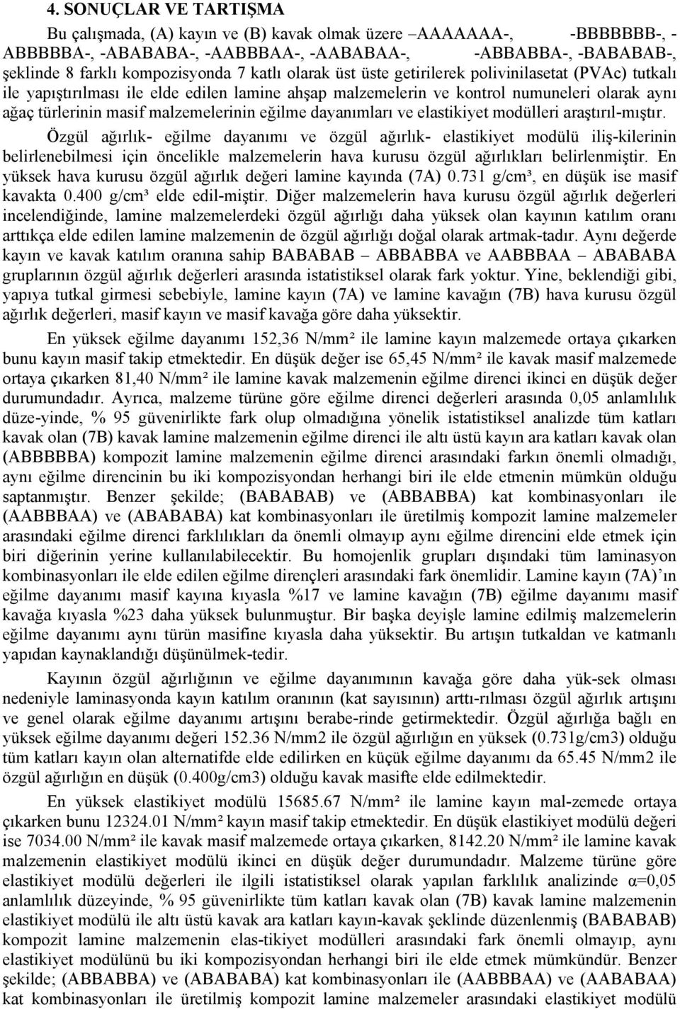 Özgül ağırlık- eğilme dayanımı ve özgül ağırlık- elastikiyet modülü iliş-kilerinin belirlenebilmesi için öncelikle malzemelerin hava kurusu özgül ağırlıkları belirlenmiştir.