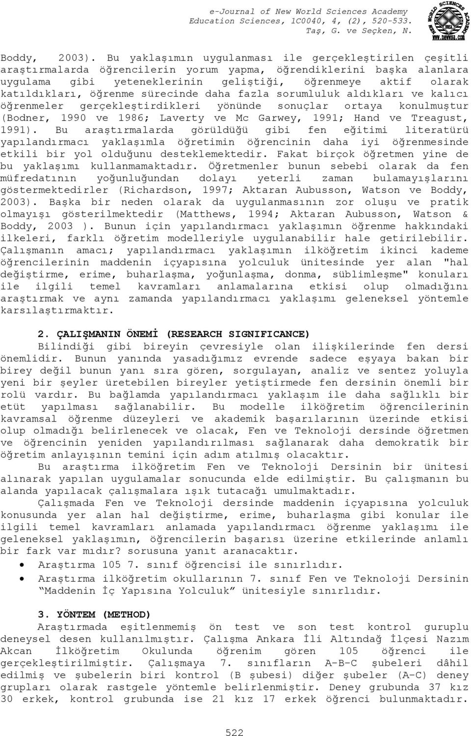 katıldıkları, öğrenme sürecinde daha fazla sorumluluk aldıkları ve kalıcı öğrenmeler gerçekleştirdikleri yönünde sonuçlar ortaya konulmuştur (Bodner, 1990 ve 1986; Laverty ve Mc Garwey, 1991; Hand ve