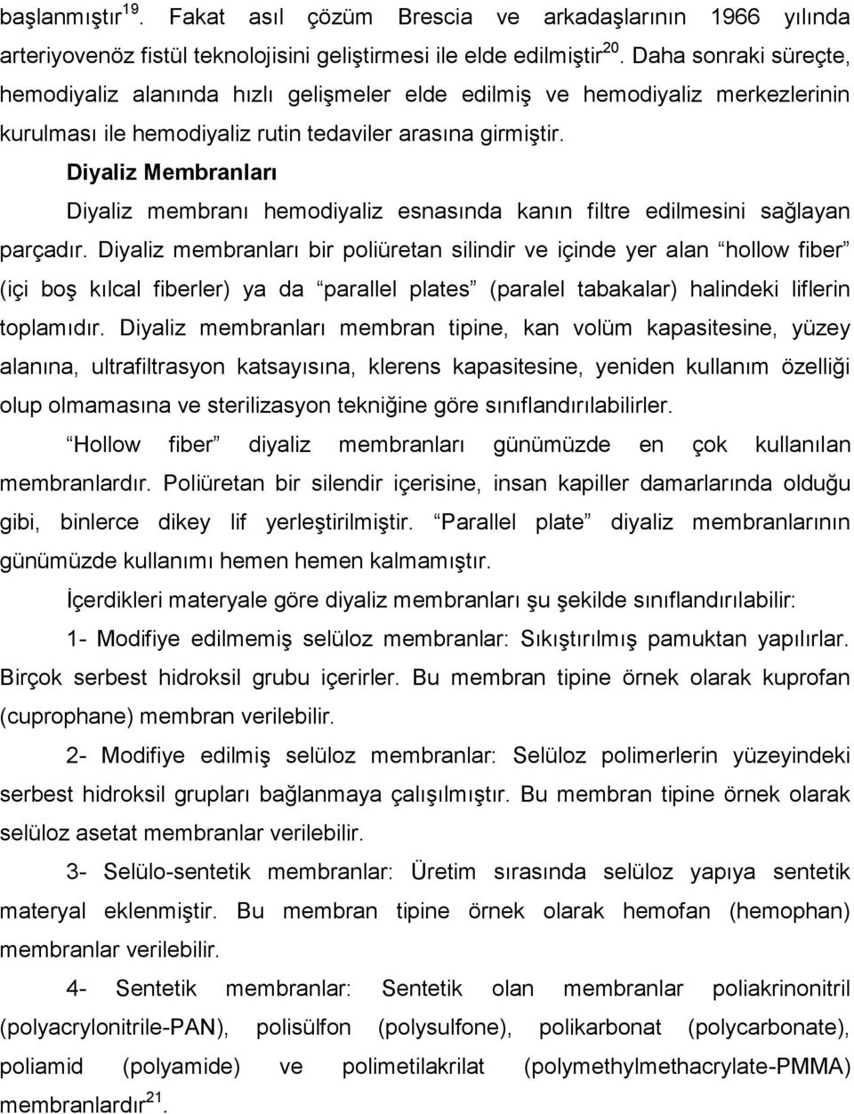 Diyaliz Membranları Diyaliz membranı hemodiyaliz esnasında kanın filtre edilmesini sağlayan parçadır.