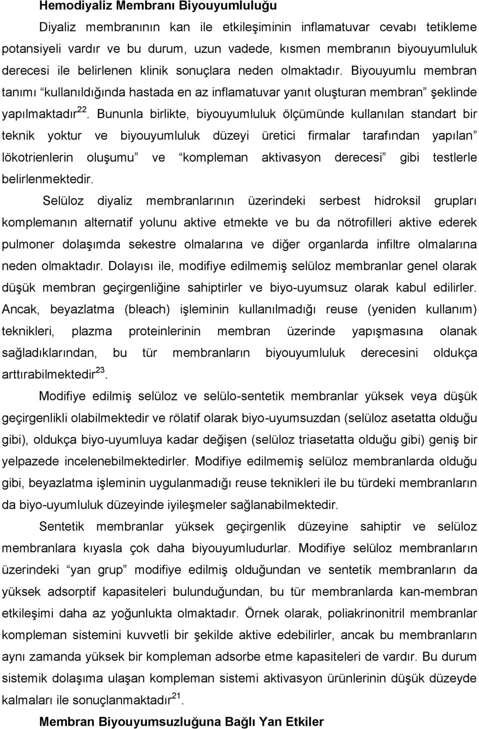 Bununla birlikte, biyouyumluluk ölçümünde kullanılan standart bir teknik yoktur ve biyouyumluluk düzeyi üretici firmalar tarafından yapılan lökotrienlerin oluģumu ve kompleman aktivasyon derecesi