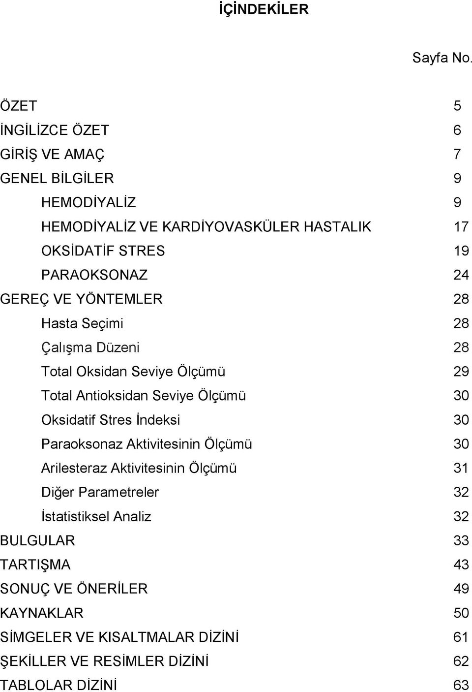 24 GEREÇ VE YÖNTEMLER 28 Hasta Seçimi 28 ÇalıĢma Düzeni 28 Total Oksidan Seviye Ölçümü 29 Total Antioksidan Seviye Ölçümü 30 Oksidatif Stres