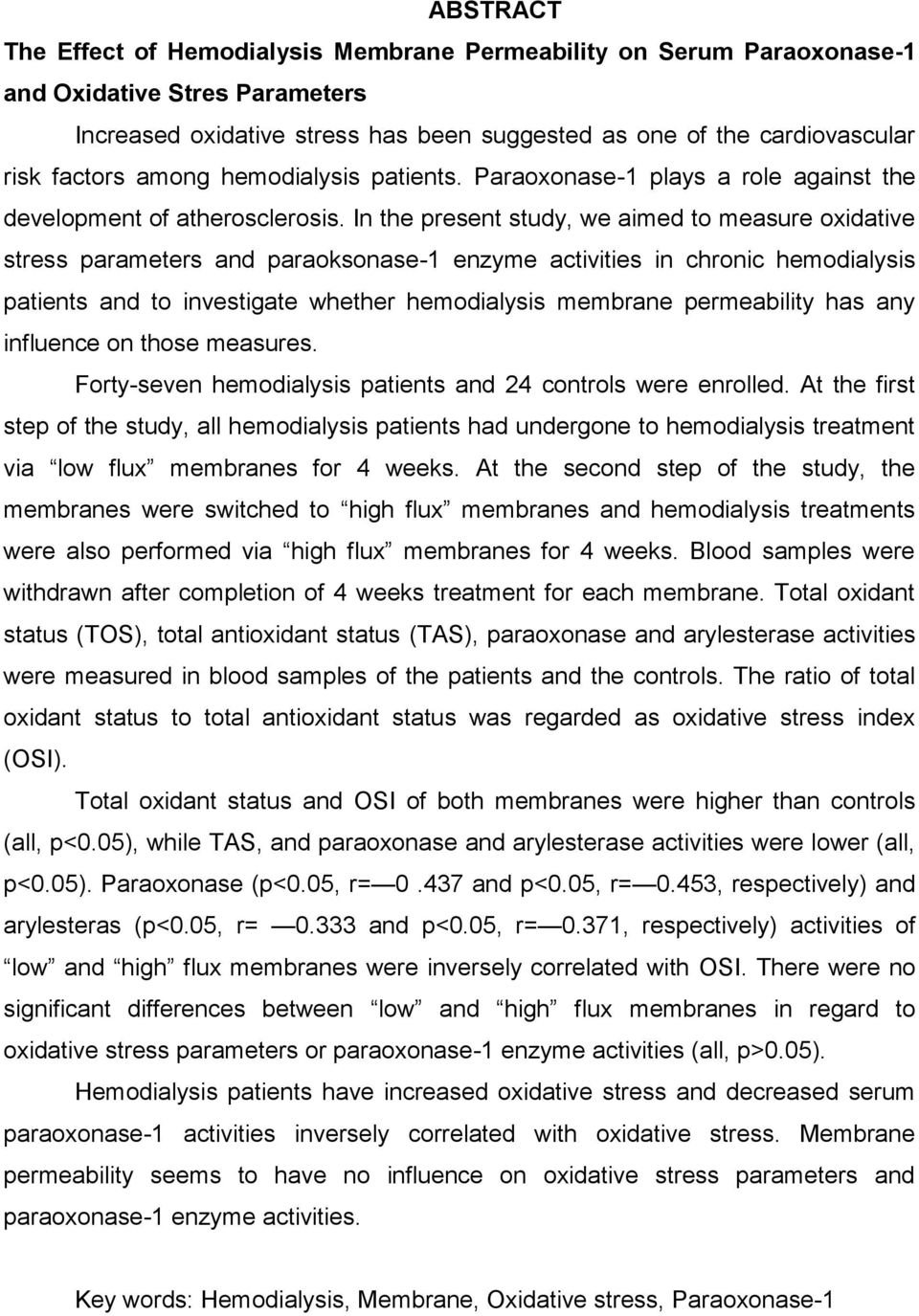 In the present study, we aimed to measure oxidative stress parameters and paraoksonase-1 enzyme activities in chronic hemodialysis patients and to investigate whether hemodialysis membrane