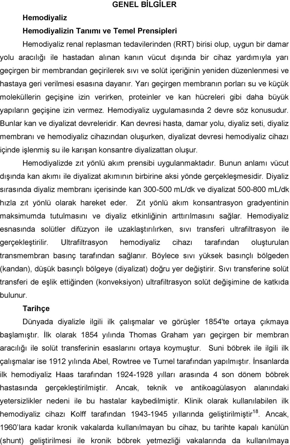 Yarı geçirgen membranın porları su ve küçük moleküllerin geçiģine izin verirken, proteinler ve kan hücreleri gibi daha büyük yapıların geçiģine izin vermez.