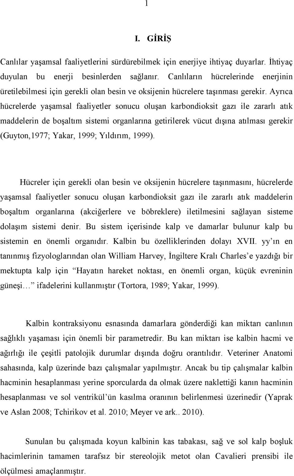 Ayrıca hücrelerde yaşamsal faaliyetler sonucu oluşan karbondioksit gazı ile zararlı atık maddelerin de boşaltım sistemi organlarına getirilerek vücut dışına atılması gerekir (Guyton,1977; Yakar,