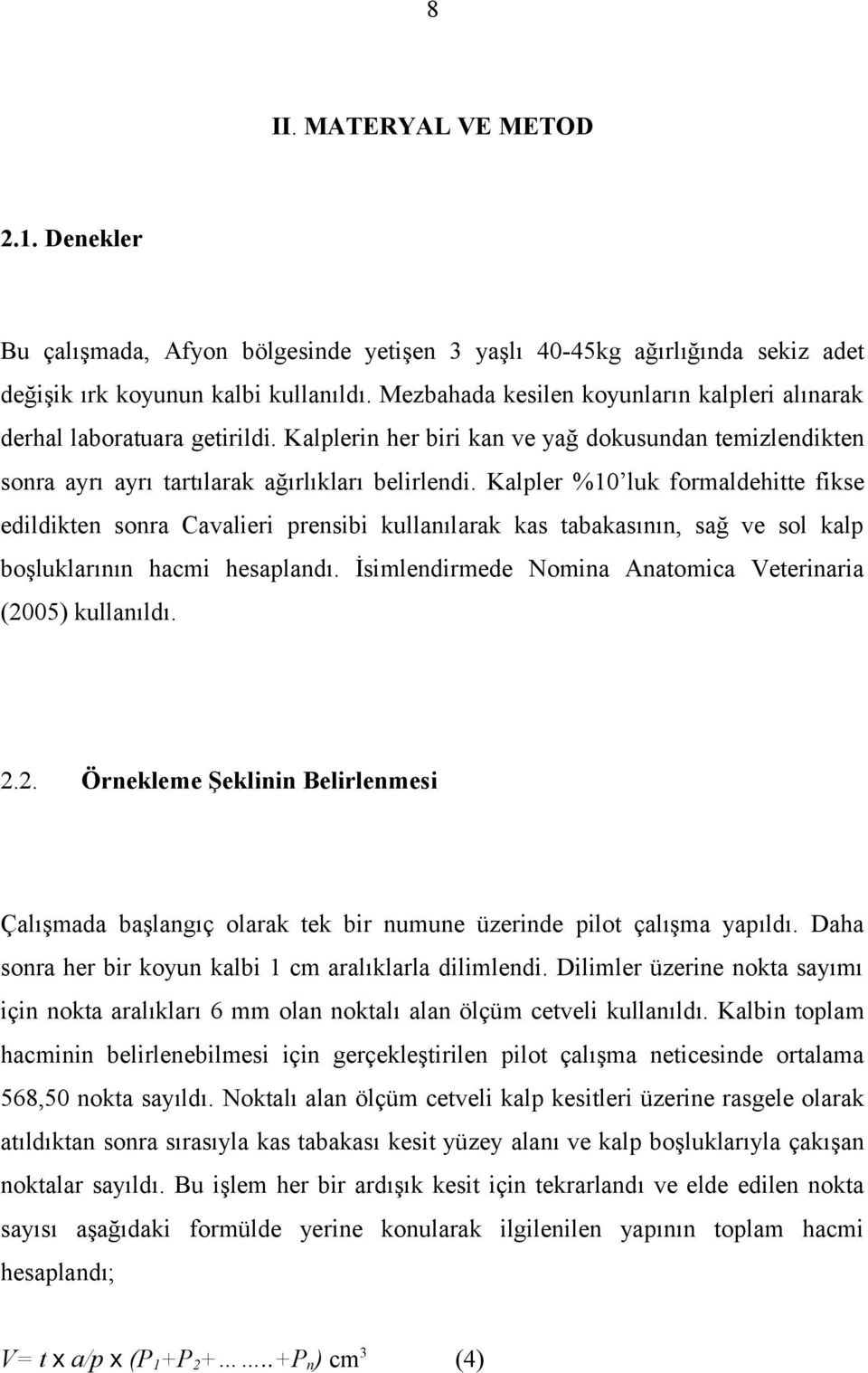 Kalpler %10 luk formaldehitte fikse edildikten sonra Cavalieri prensibi kullanılarak kas tabakasının, sağ ve sol kalp boşluklarının hacmi hesaplandı.