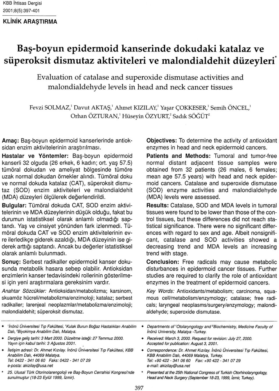 OZYURT, 2 Sadik SOGUT 2 Amag: Bas-boyun epidermoid kanserlerinde antioksidan enzim aktivitelerinin ara tirilmasi. Hastalar ve Yontemler: Ba -boyun epidermoid kanserli 32 olguda (26 erkek, 6 kadm; ort.