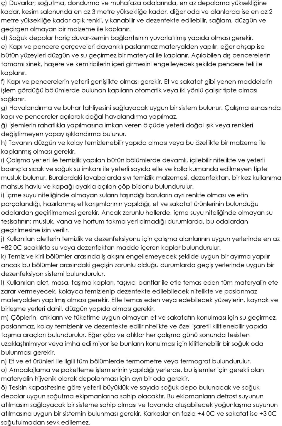 e) Kapı ve pencere çerçeveleri dayanıklı paslanmaz materyalden yapılır, eğer ahşap ise bütün yüzeyleri düzgün ve su geçirmez bir materyal ile kaplanır.