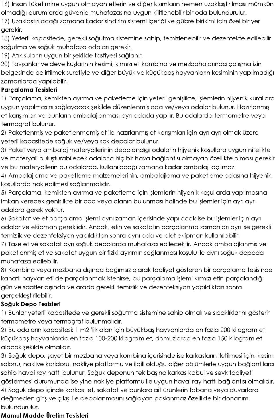 18) Yeterli kapasitede, gerekli soğutma sistemine sahip, temizlenebilir ve dezenfekte edilebilir soğutma ve soğuk muhafaza odaları gerekir. 19) Atık suların uygun bir şekilde tasfiyesi sağlanır.