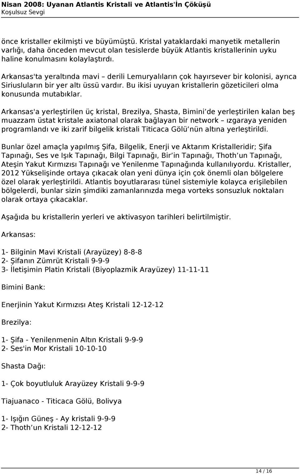 Arkansas'a yerleştirilen üç kristal, Brezilya, Shasta, Bimini de yerleştirilen kalan beş muazzam üstat kristale axiatonal olarak bağlayan bir network ızgaraya yeniden programlandı ve iki zarif