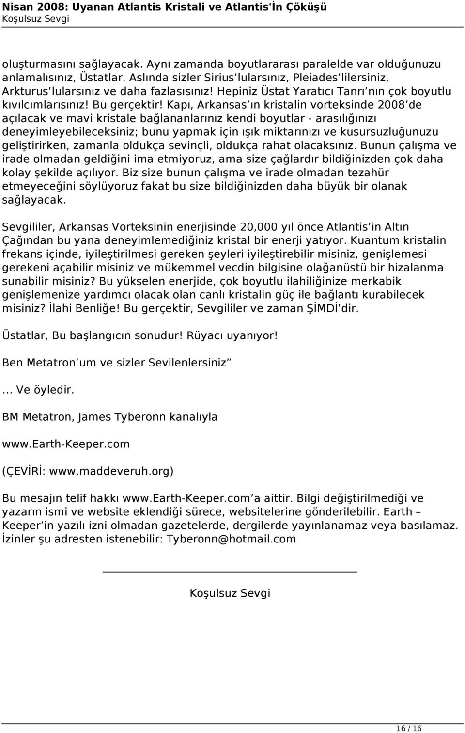 Kapı, Arkansas ın kristalin vorteksinde 2008 de açılacak ve mavi kristale bağlananlarınız kendi boyutlar - arasılığınızı deneyimleyebileceksiniz; bunu yapmak için ışık miktarınızı ve kusursuzluğunuzu