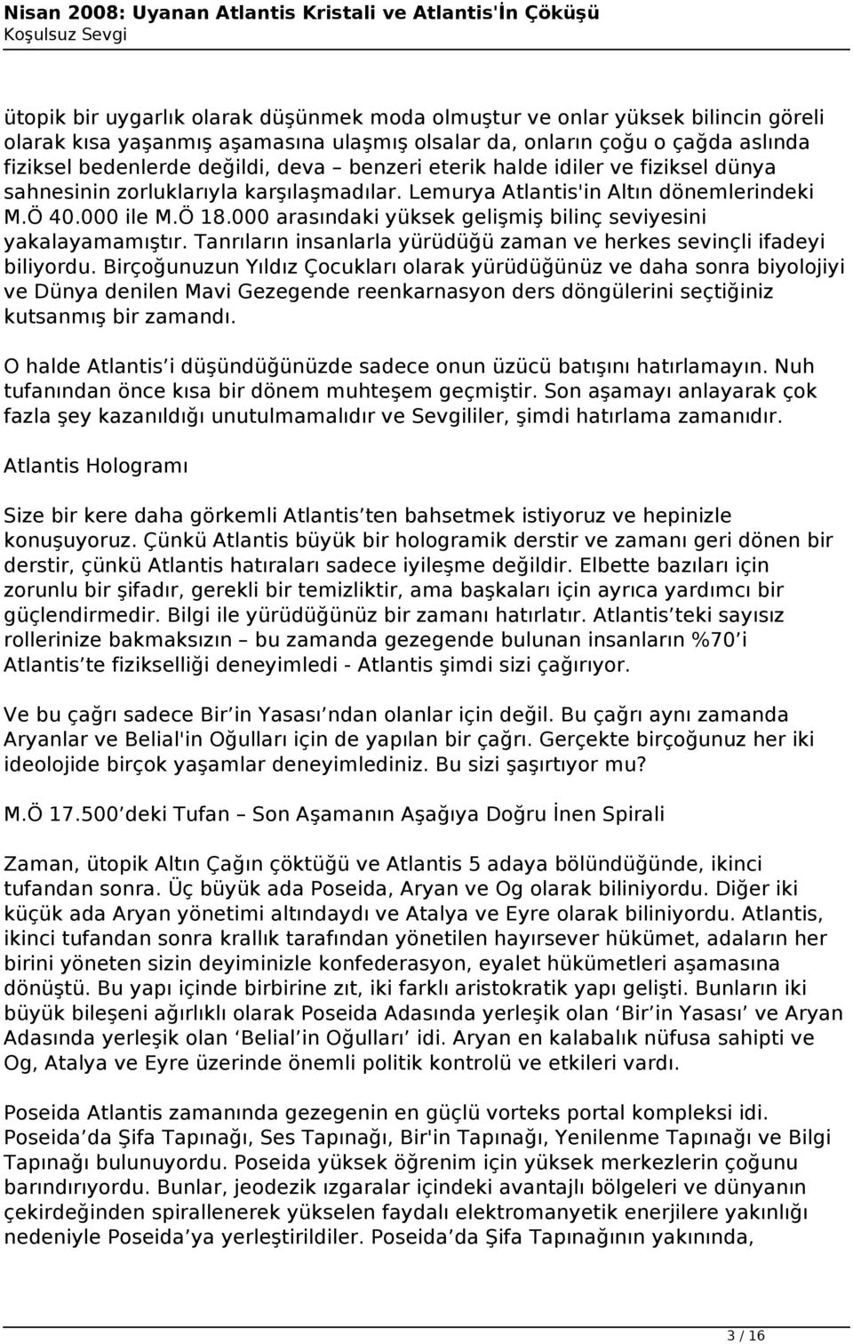 000 arasındaki yüksek gelişmiş bilinç seviyesini yakalayamamıştır. Tanrıların insanlarla yürüdüğü zaman ve herkes sevinçli ifadeyi biliyordu.