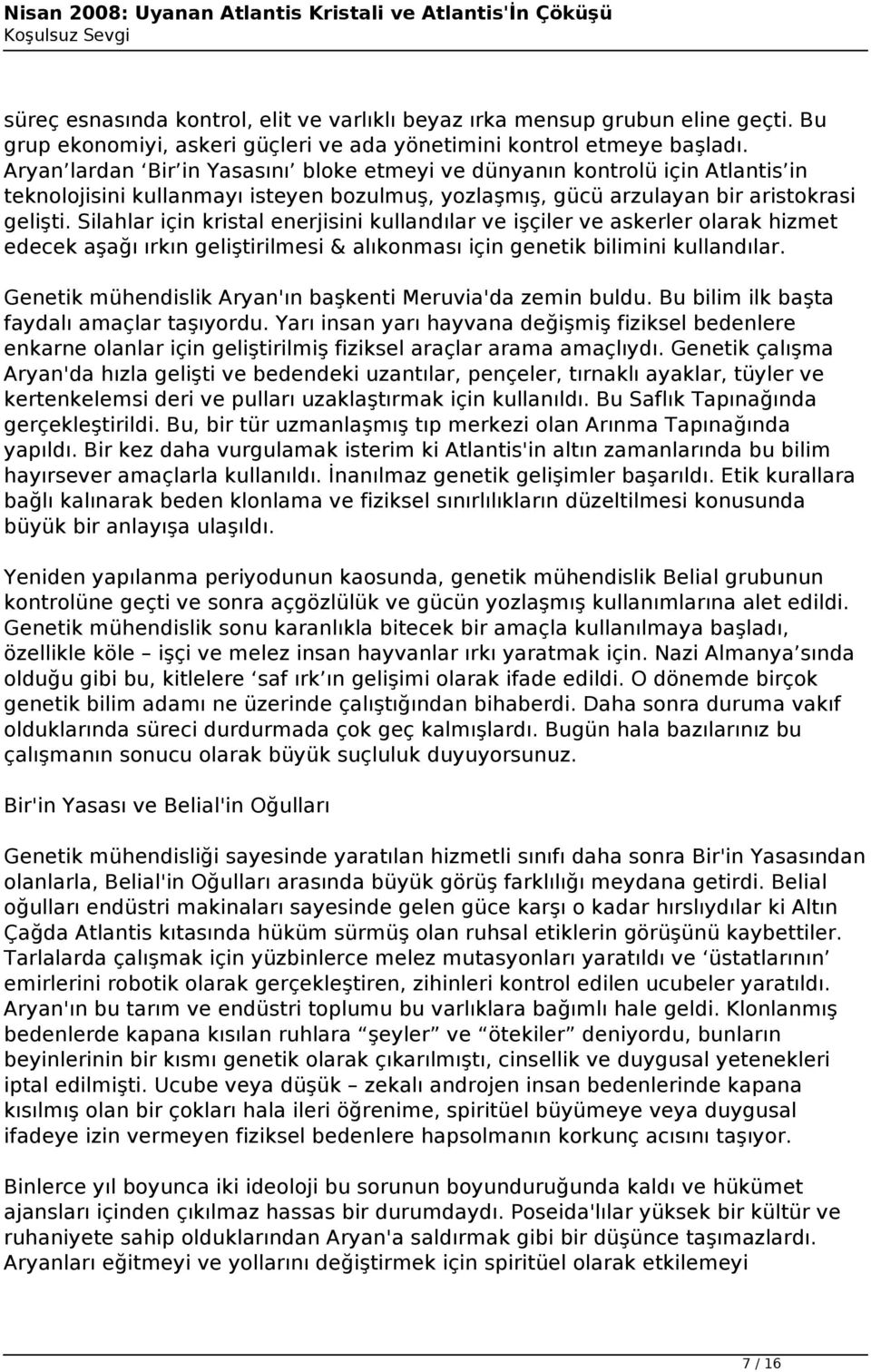 Silahlar için kristal enerjisini kullandılar ve işçiler ve askerler olarak hizmet edecek aşağı ırkın geliştirilmesi & alıkonması için genetik bilimini kullandılar.