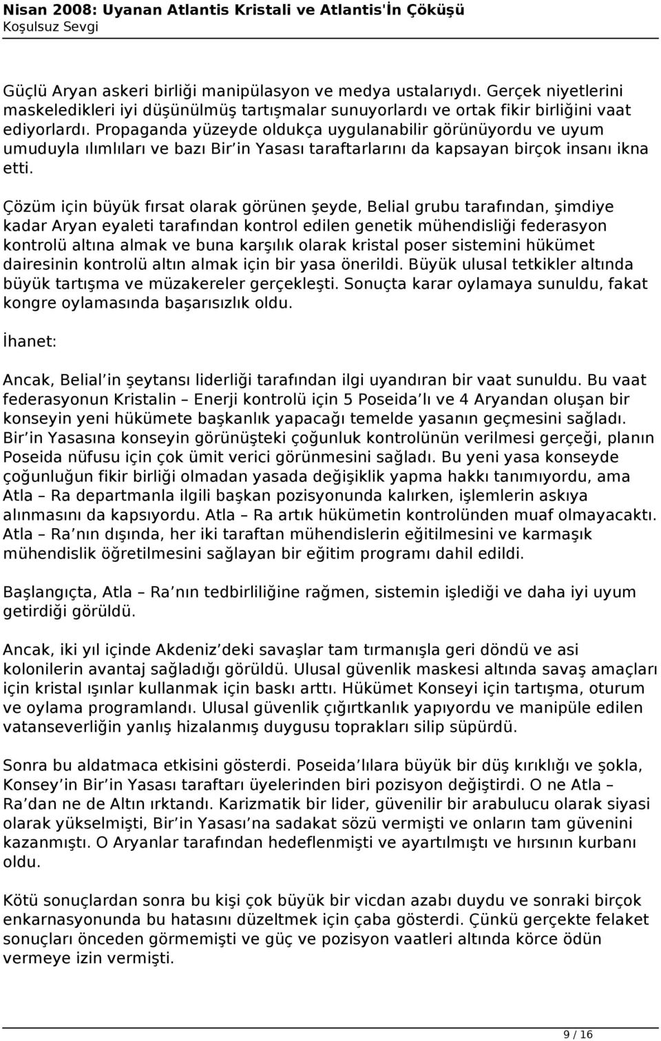 Çözüm için büyük fırsat olarak görünen şeyde, Belial grubu tarafından, şimdiye kadar Aryan eyaleti tarafından kontrol edilen genetik mühendisliği federasyon kontrolü altına almak ve buna karşılık