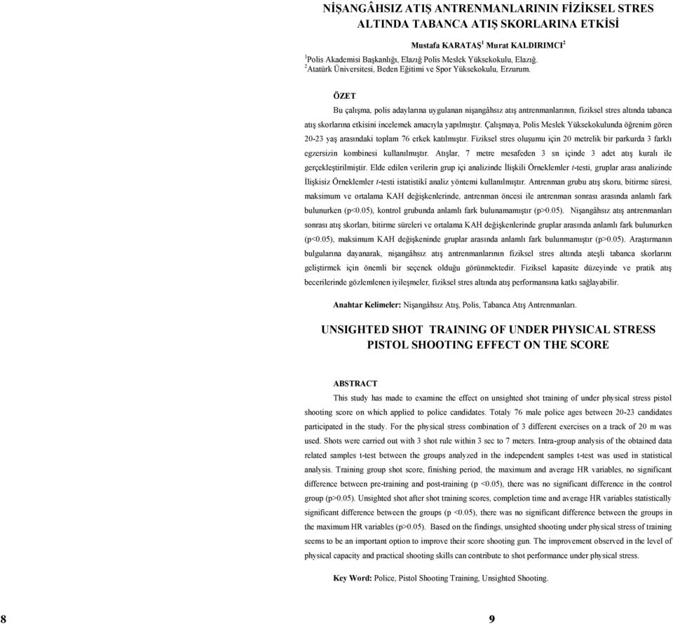ÖZET Bu çalışma, polis adaylarına uygulanan nişangâhsız atış antrenmanlarının, fiziksel stres altında tabanca atış skorlarına etkisini incelemek amacıyla yapılmıştır.