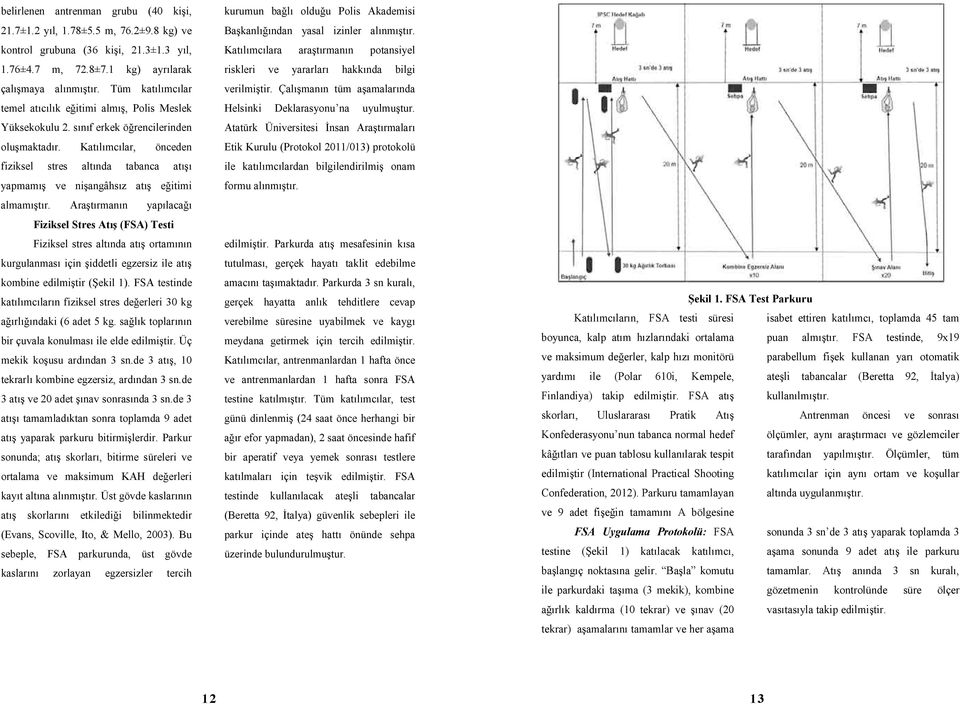 Katılımcılar, önceden fiziksel stres altında tabanca atışı yapmamış ve nişangâhsız atış eğitimi almamıştır.