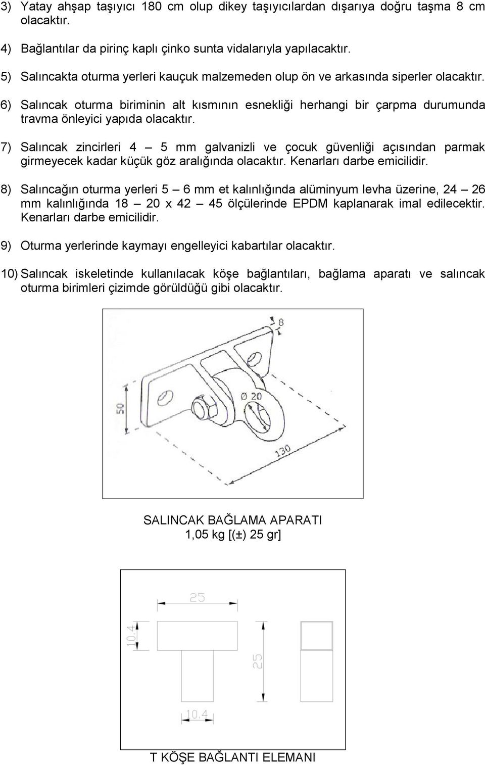 6) Salıncak oturma biriminin alt kısmının esnekliği herhangi bir çarpma durumunda travma önleyici yapıda olacaktır.