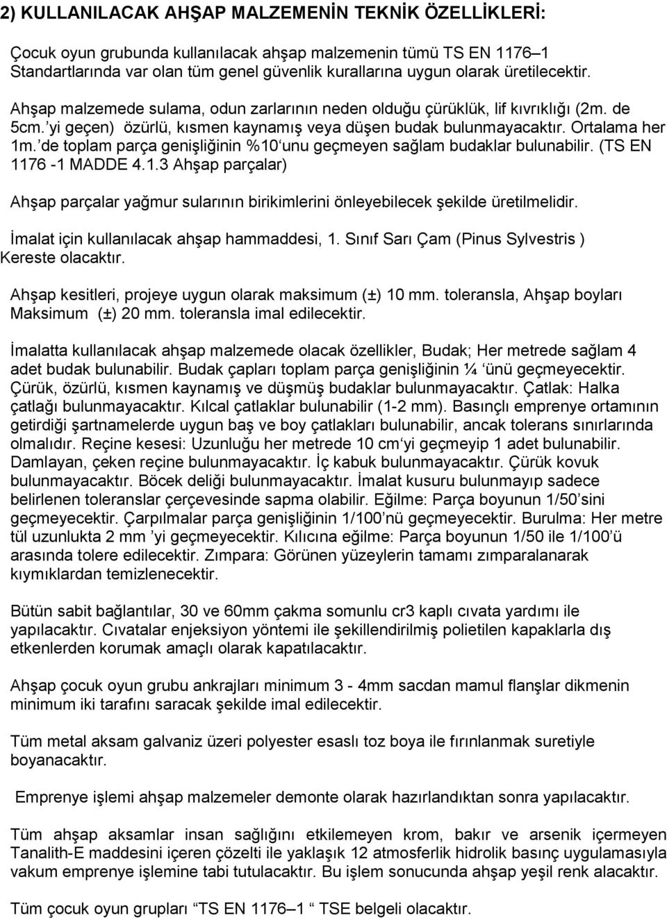 de toplam parça genişliğinin %10 unu geçmeyen sağlam budaklar bulunabilir. (TS EN 1176-1 MADDE 4.1.3 Ahşap parçalar) Ahşap parçalar yağmur sularının birikimlerini önleyebilecek şekilde üretilmelidir.