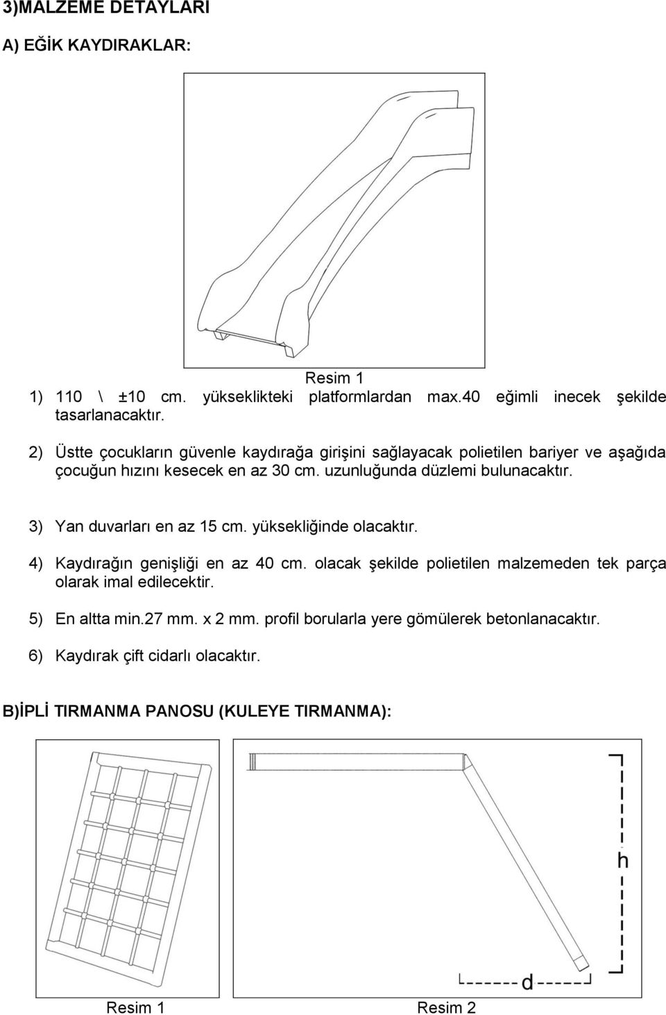 3) Yan duvarları en az 15 cm. yüksekliğinde olacaktır. 4) Kaydırağın genişliği en az 40 cm.