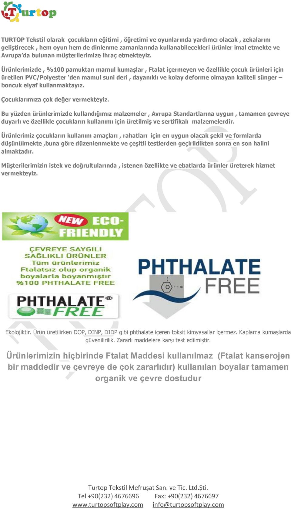 Ürünlerimizde, %100 pamuktan mamul kumaşlar, Ftalat içermeyen ve özellikle çocuk ürünleri için üretilen PVC/Polyester den mamul suni deri, dayanıklı ve kolay deforme olmayan kaliteli sünger boncuk